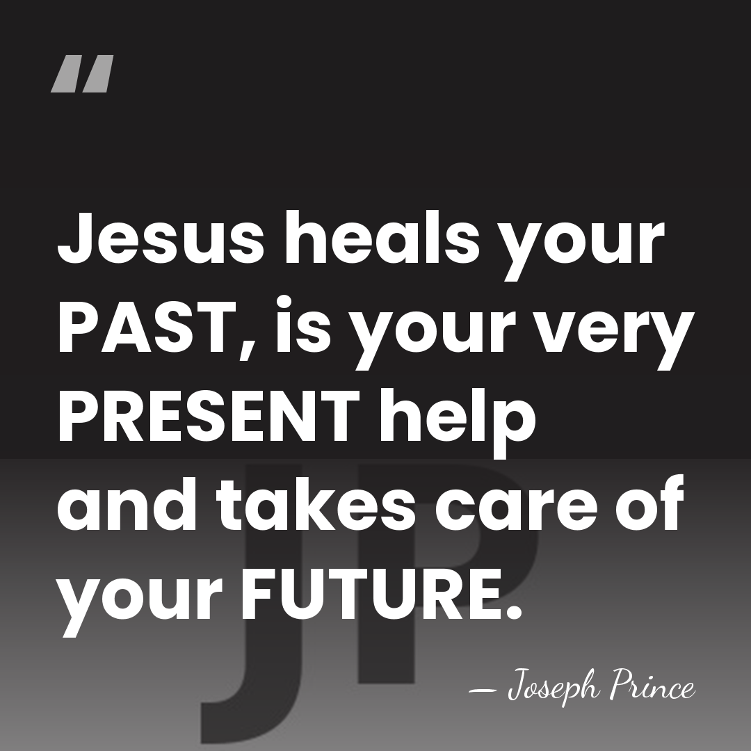 Jesus heals your PAST, is your very PRESENT help and takes care&hellip; - Joseph Prince