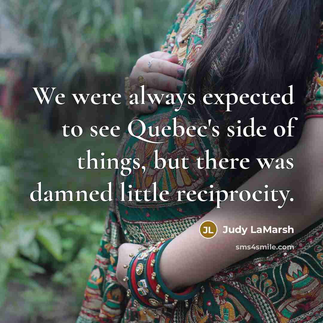 “We were always expected to see Quebec's side of things,…” quote by Judy LaMarsh