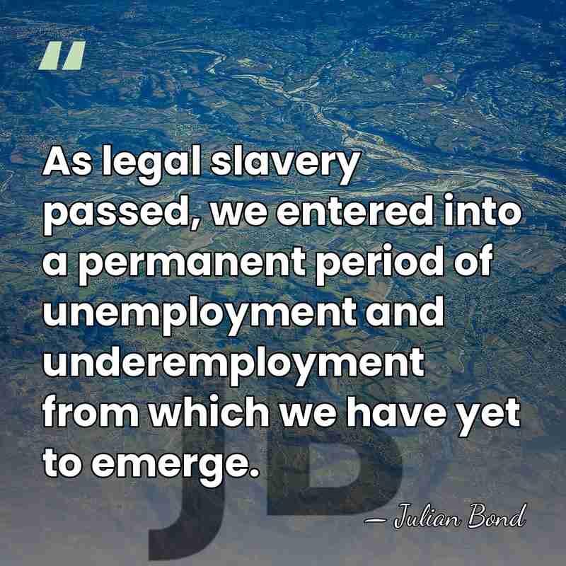 As legal slavery passed, we entered into a permanent period of unemployment&hellip; - Julian Bond