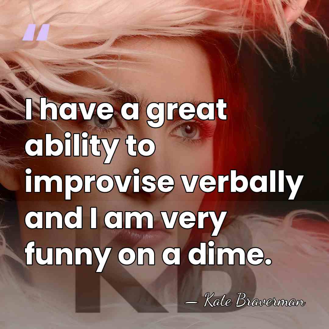 I have a great ability to improvise verbally and I am very&hellip; - Kate Braverman