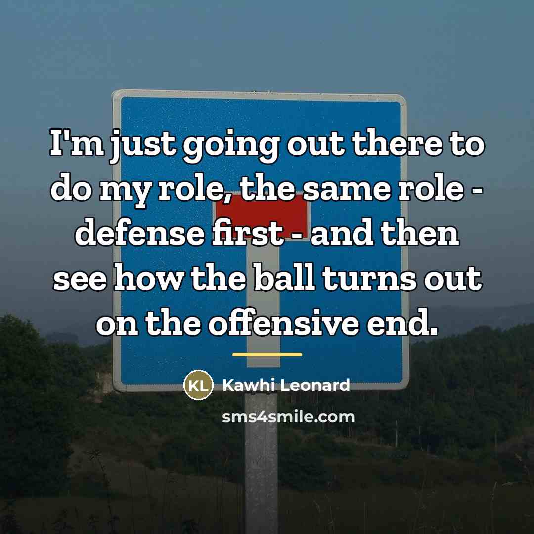 “I'm just going out there to do my role, the…” quote by Kawhi Leonard