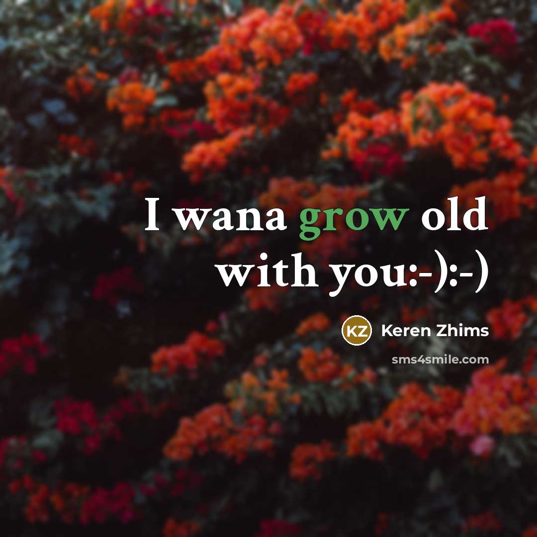 “I wana grow old with you:-):-)…” quote by Keren Zhims