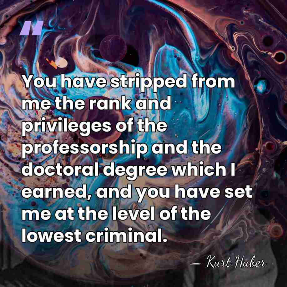 You have stripped from me the rank and privileges of the professorship&hellip; - Kurt Huber