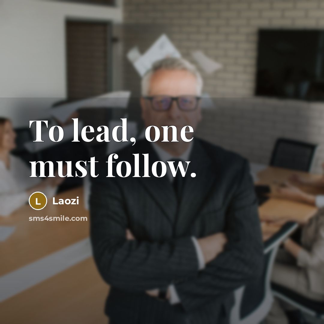 “To lead, one must follow.” quote by Laozi