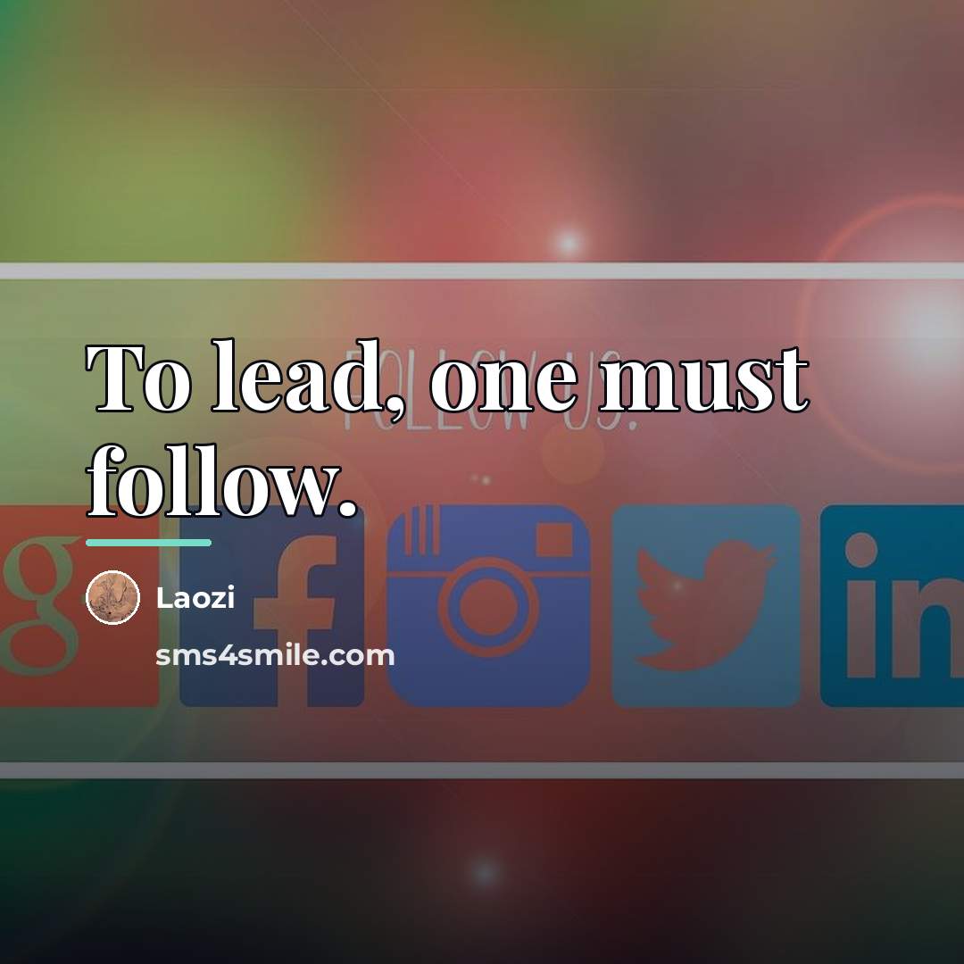 “To lead, one must follow.…” quote by Laozi