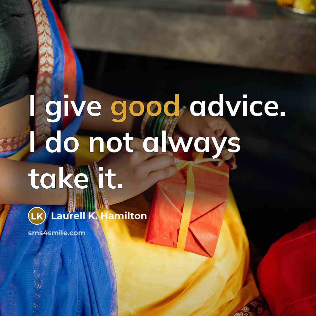 “I give good advice. I do not always take it.…” quote by Laurell K. Hamilton