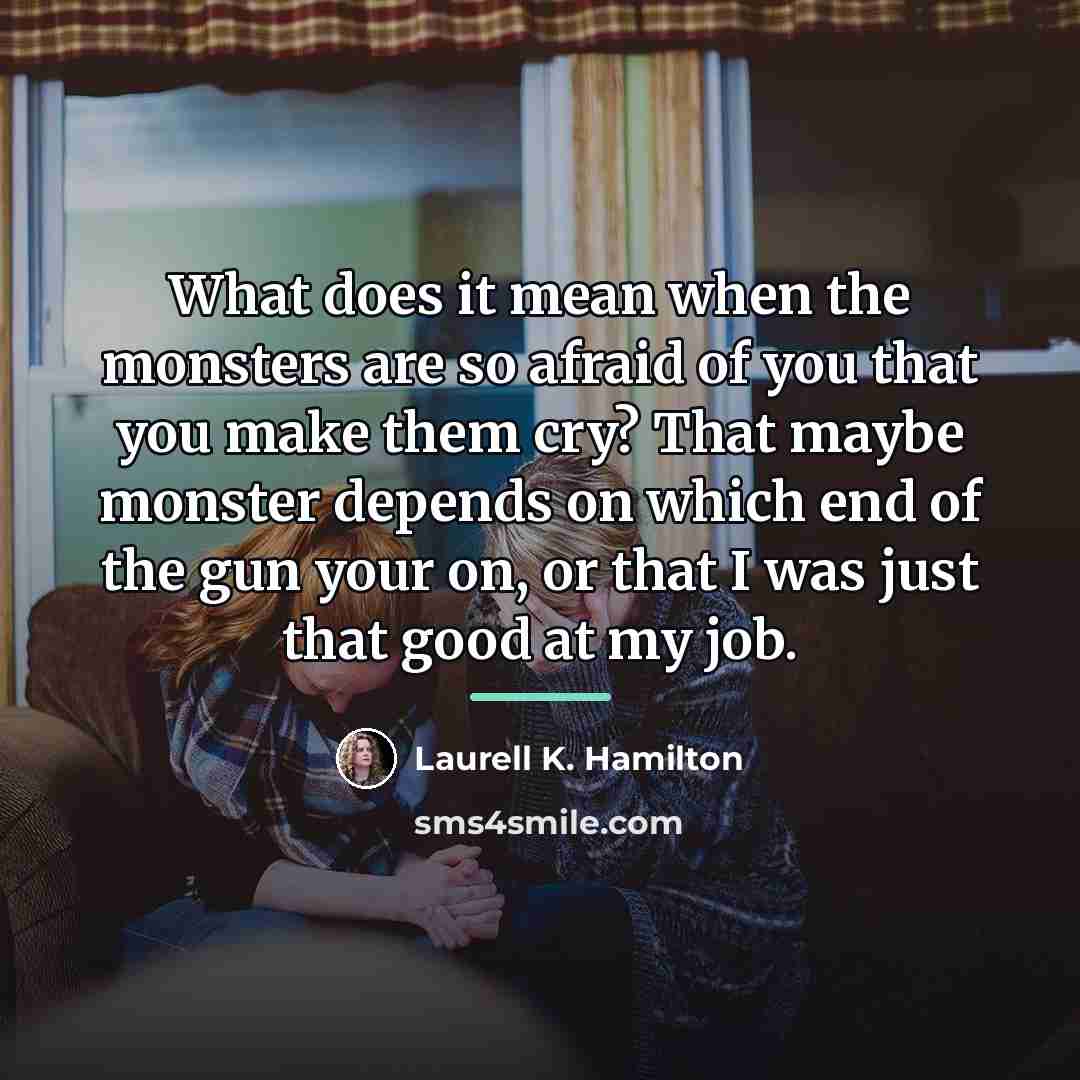 “What does it mean when the monsters are so afraid…” quote by Laurell K. Hamilton