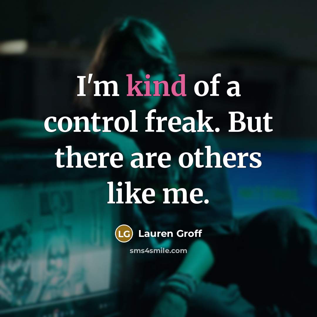 “I'm kind of a control freak. But there are others…” quote by Lauren Groff