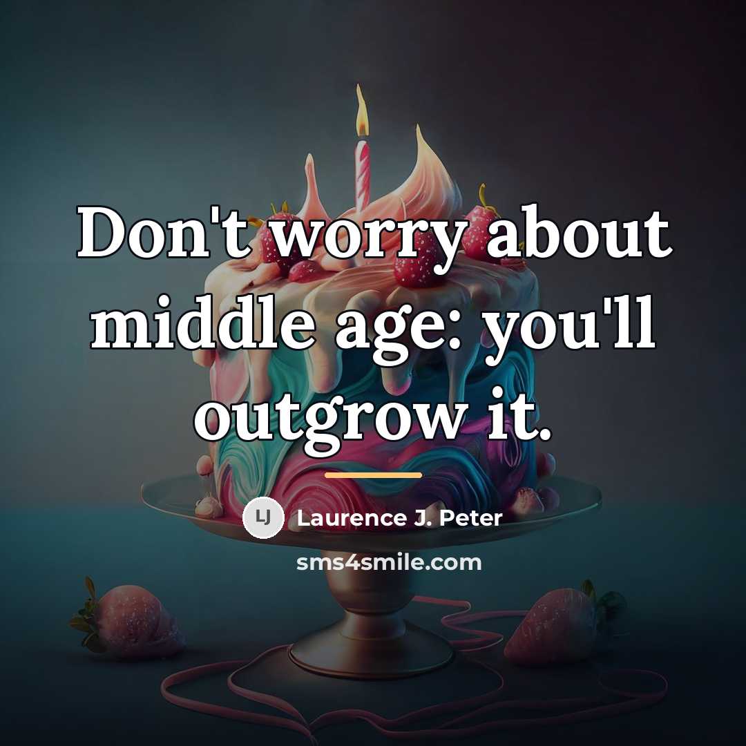“Don't worry about middle age: you'll outgrow it.…” quote by Laurence J. Peter