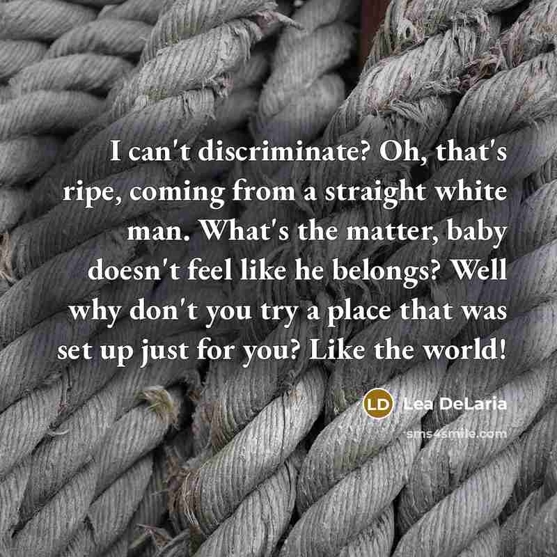 “I can't discriminate? Oh, that's ripe, coming from a straight…” quote by Lea DeLaria