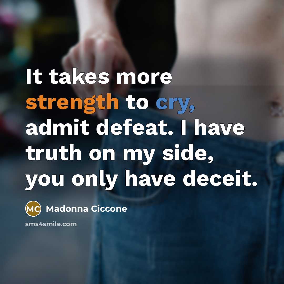 “It takes more strength to cry, admit defeat. I have…” quote by Madonna Ciccone