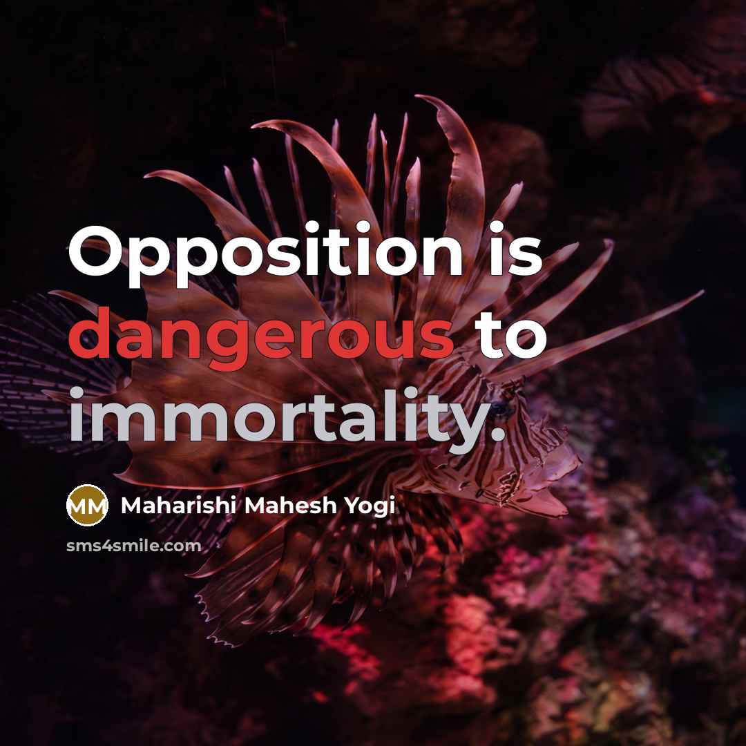 “Opposition is dangerous to immortality.…” quote by Maharishi Mahesh Yogi