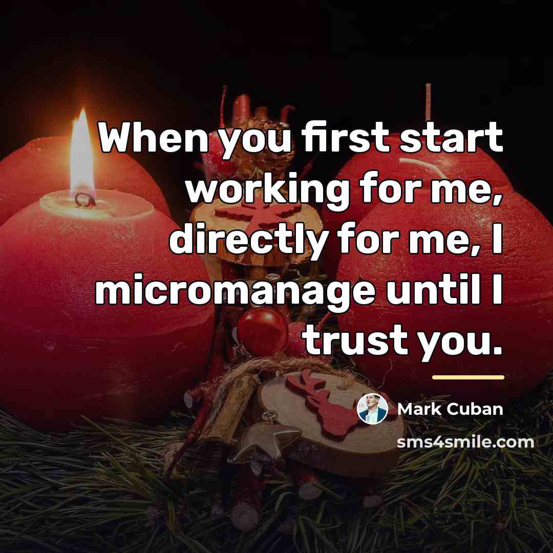 “When you first start working for me, directly for me,…” quote by Mark Cuban