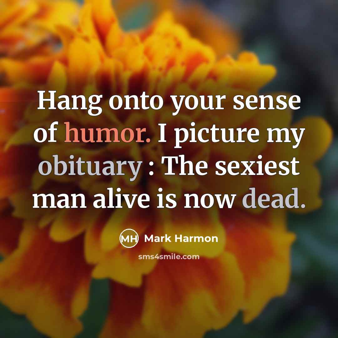 “Hang onto your sense of humor. I picture my obituary…” quote by Mark Harmon
