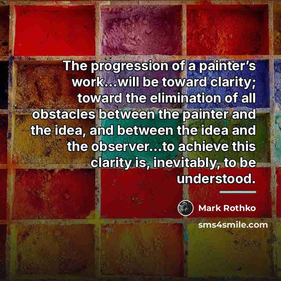 “The progression of a painter’s work…will be toward clarity; toward…” quote by Mark Rothko