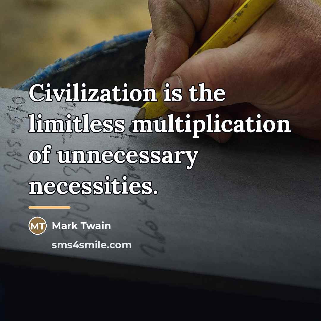 “Civilization is the limitless multiplication of unnecessary necessities.…” quote by Mark Twain