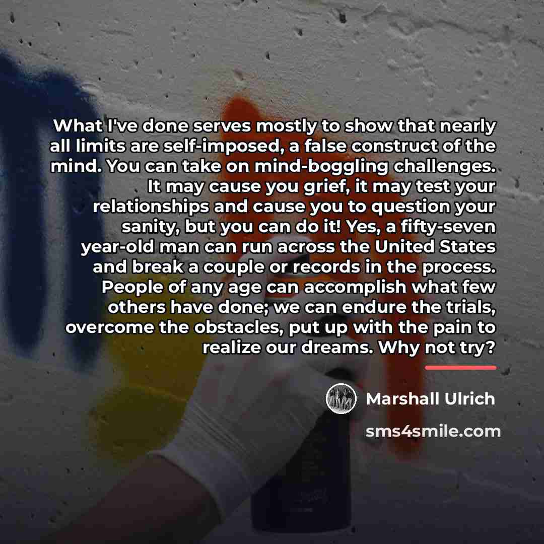 “What I've done serves mostly to show that nearly all…” quote by Marshall Ulrich