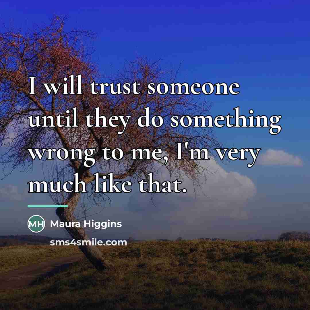 “I will trust someone until they do something wrong to…” quote by Maura Higgins