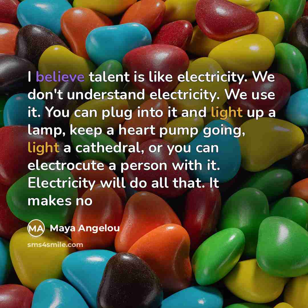 “I believe talent is like electricity. We don't understand electricity.…” quote by Maya Angelou