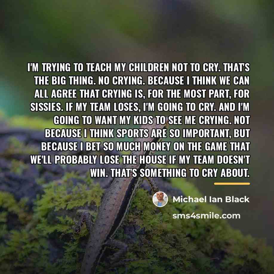 “I'm trying to teach my children not to cry. That's…” quote by Michael Ian Black