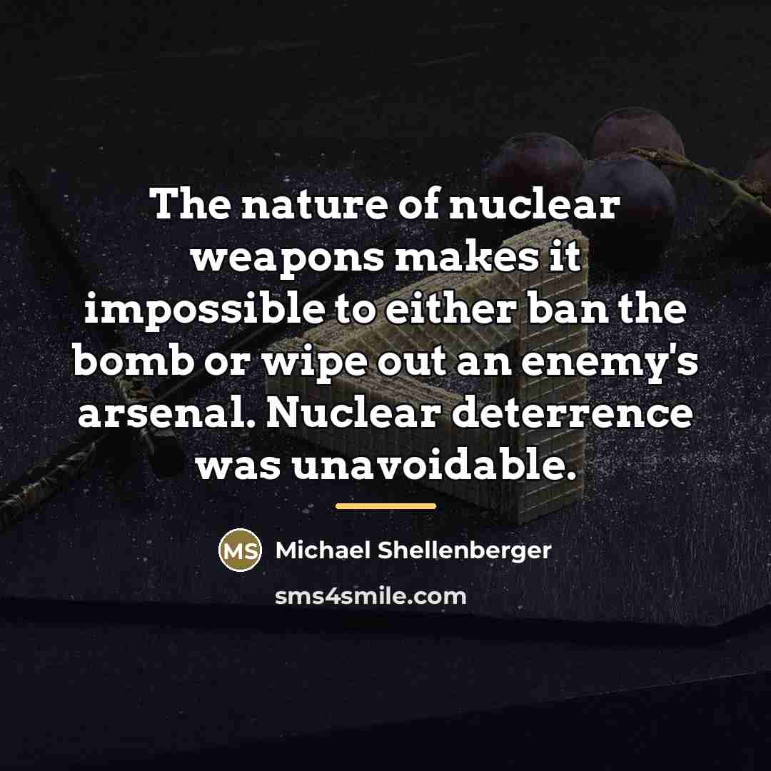 “The nature of nuclear weapons makes it impossible to either…” quote by Michael Shellenberger