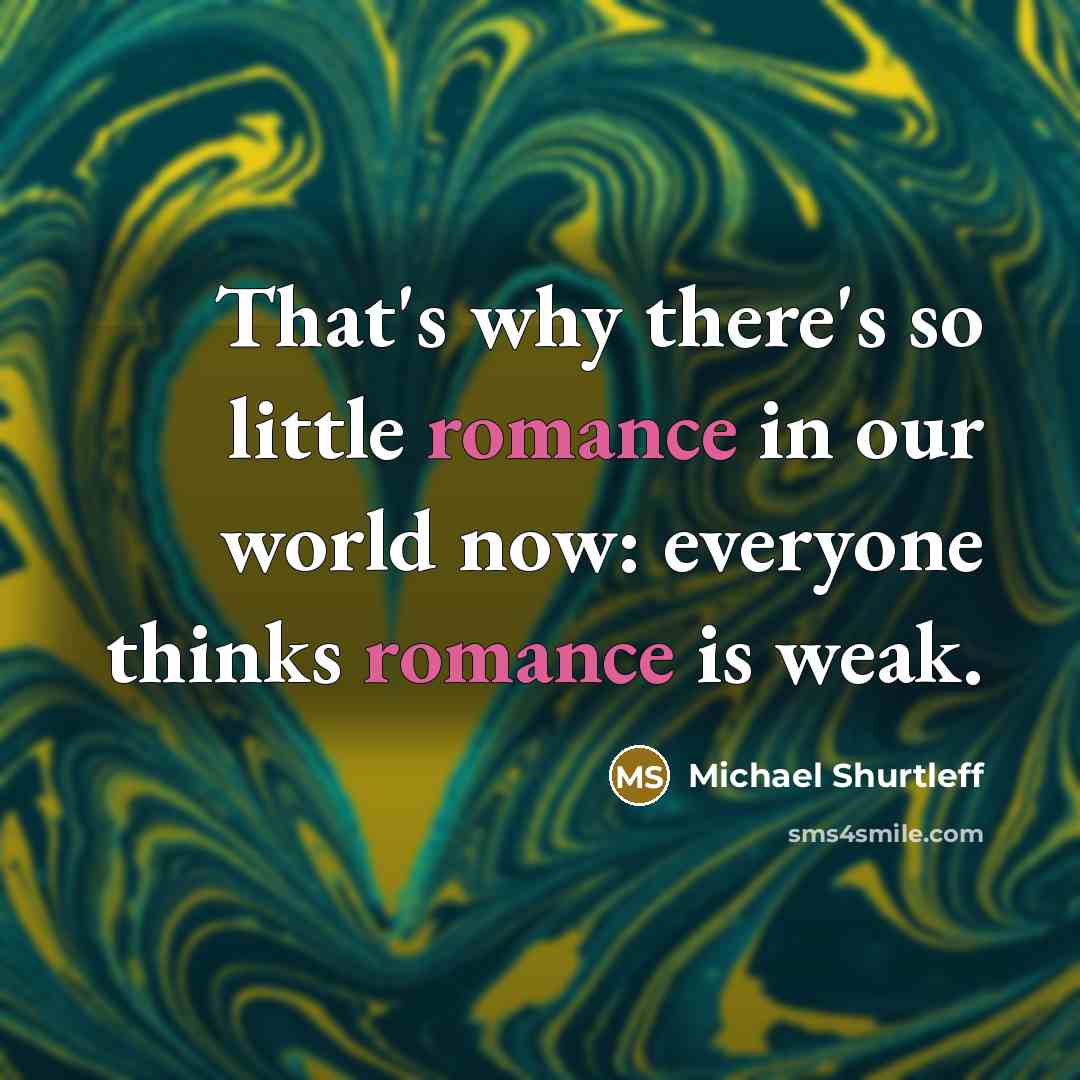 “That's why there's so little romance in our world now:…” quote by Michael Shurtleff