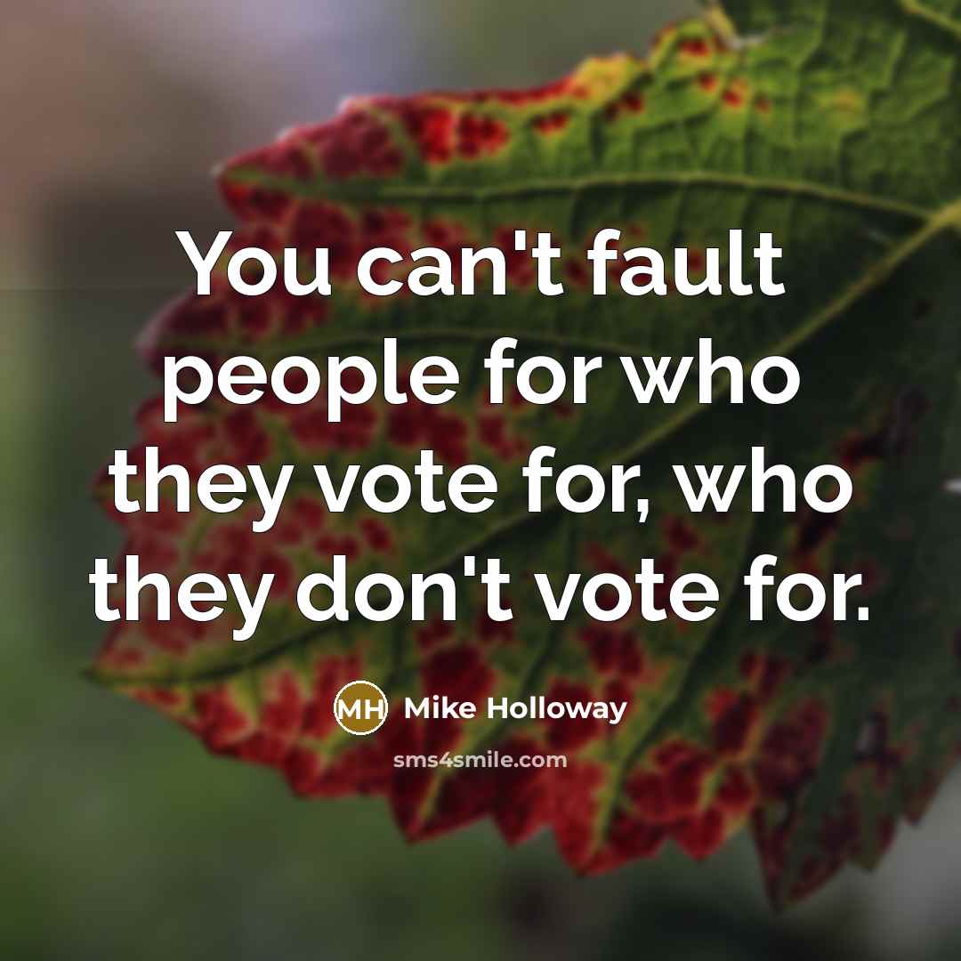 “You can't fault people for who they vote for, who…” quote by Mike Holloway