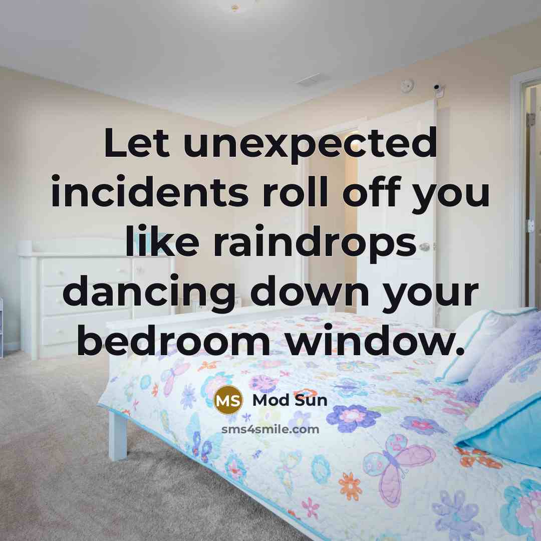 “Let unexpected incidents roll off you like raindrops dancing down…” quote by Mod Sun