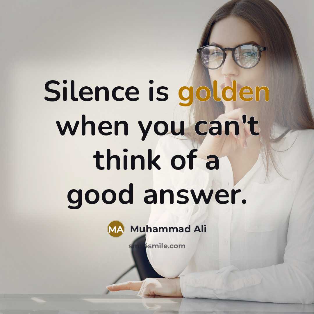 “Silence is golden when you can't think of a good…” quote by Muhammad Ali
