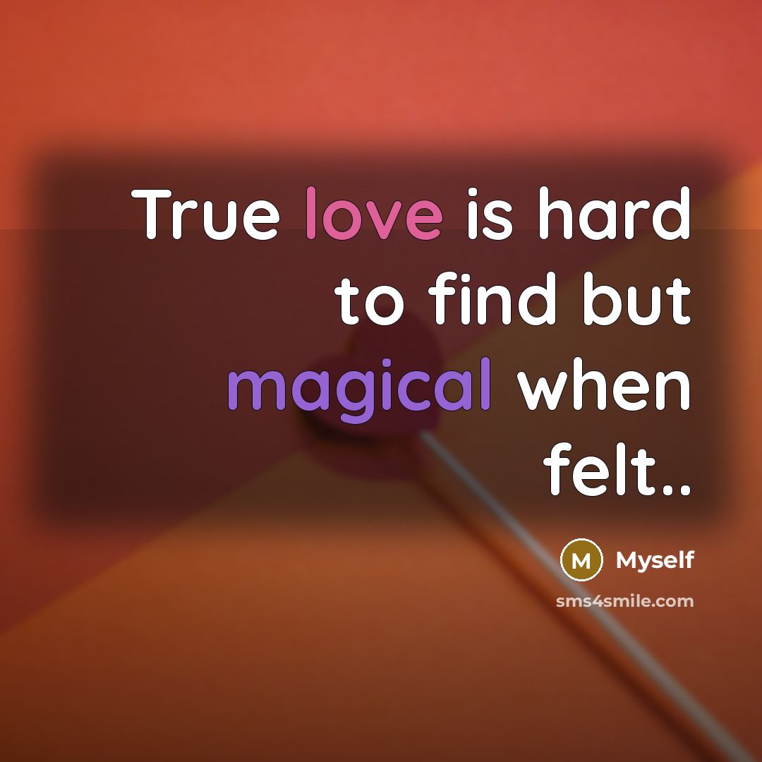 “True love is hard to find but magical when felt..…” quote by Myself