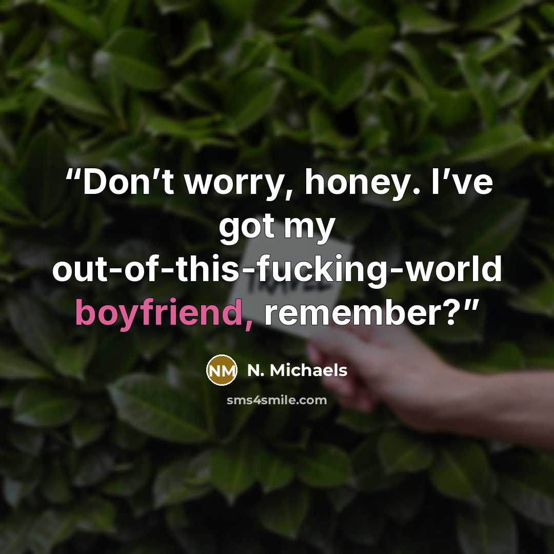 “Don’t worry, honey. I’ve got my out-of-this-fucking-world boyfriend, remember?” quote by N. Michaels