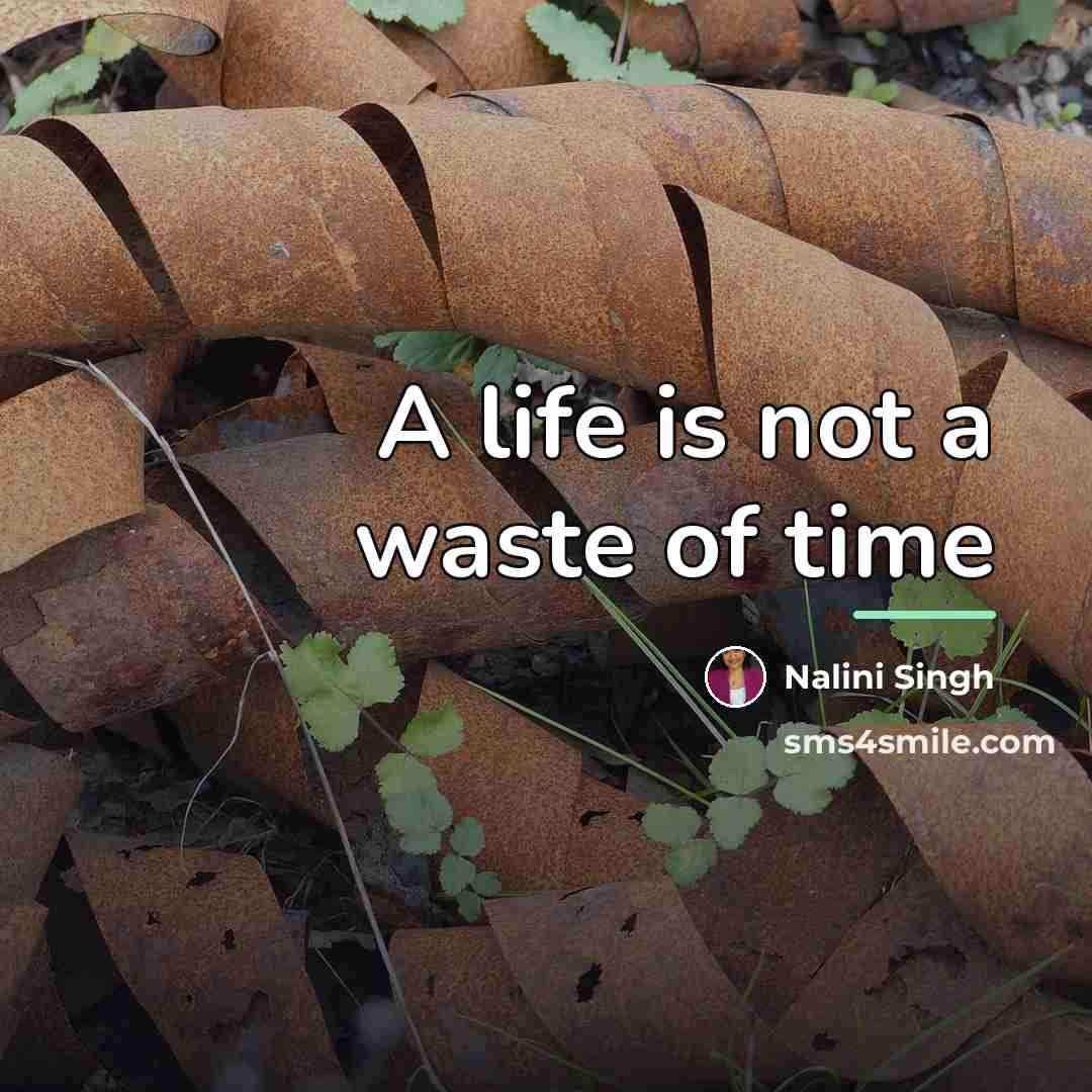 “A life is not a waste of time…” quote by Nalini Singh