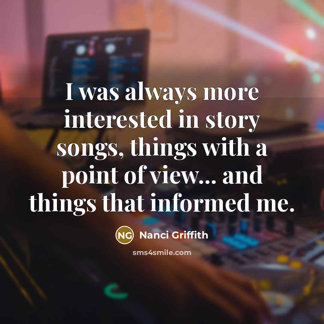 “I was always more interested in story songs, things with…” quote by Nanci Griffith