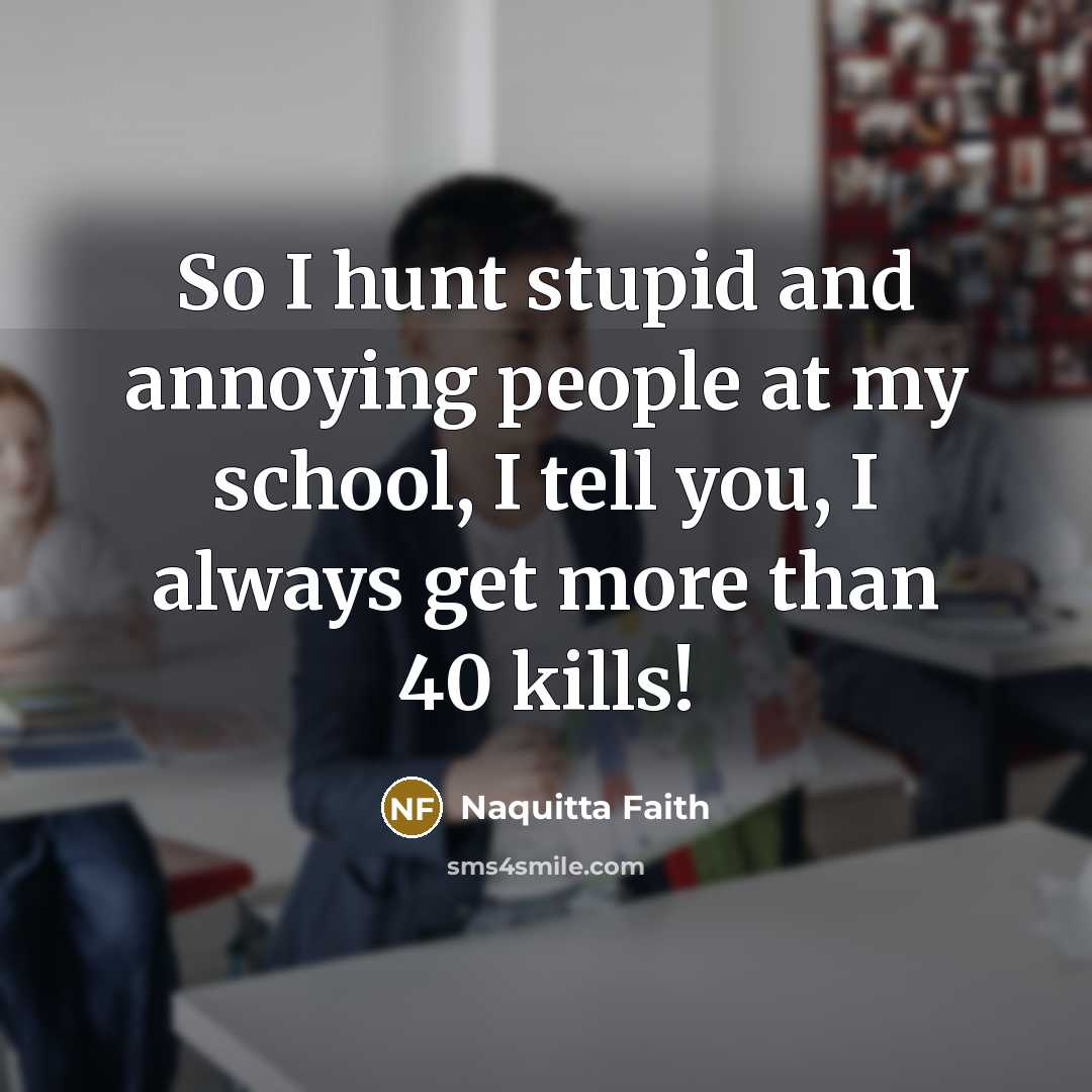 “So I hunt stupid and annoying people at my school,…” quote by Naquitta Faith