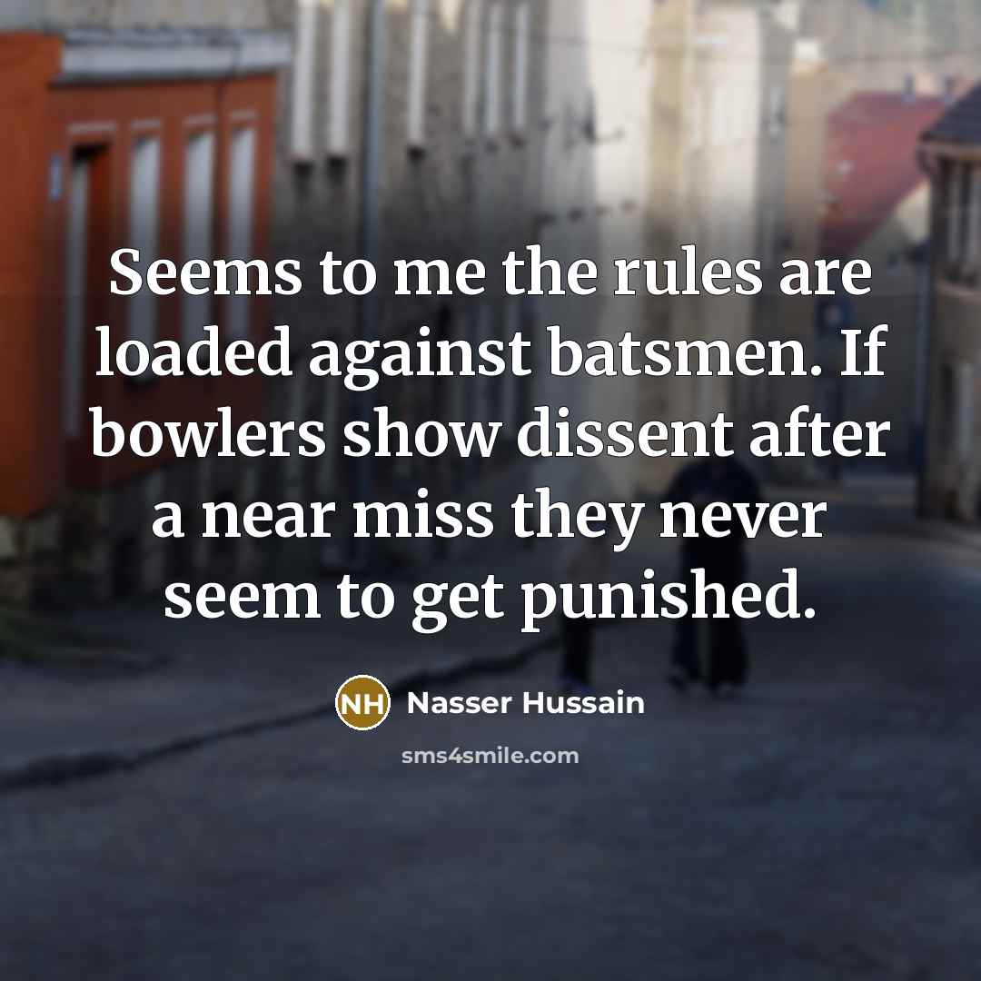“Seems to me the rules are loaded against batsmen. If…” quote by Nasser Hussain