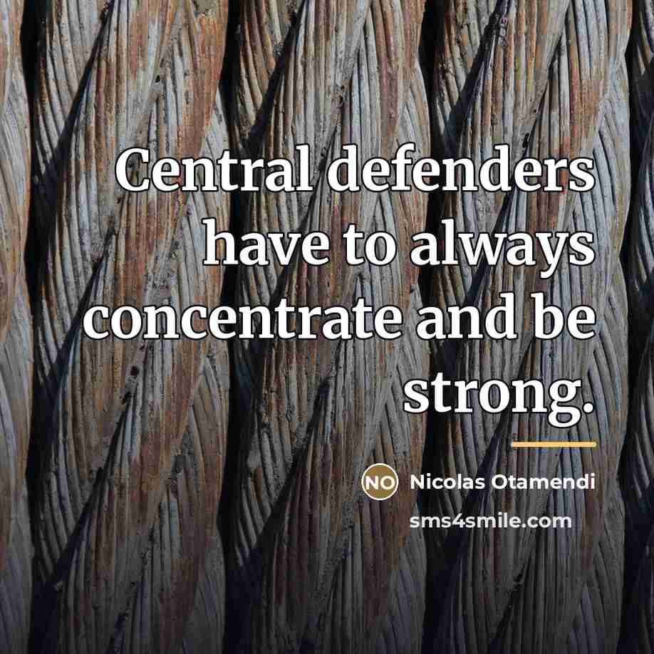 “Central defenders have to always concentrate and be strong.…” quote by Nicolas Otamendi