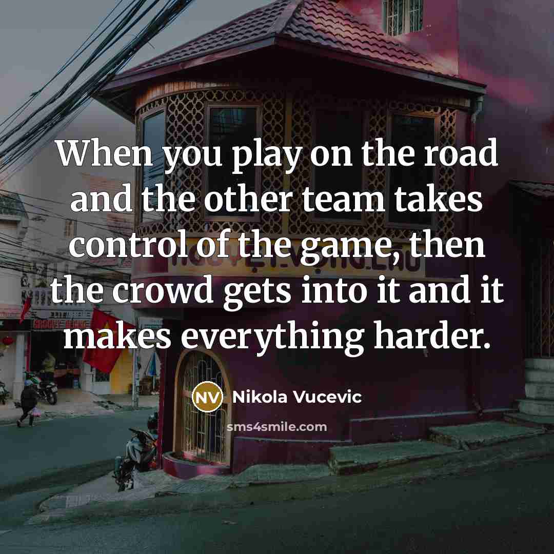 “When you play on the road and the other team…” quote by Nikola Vucevic