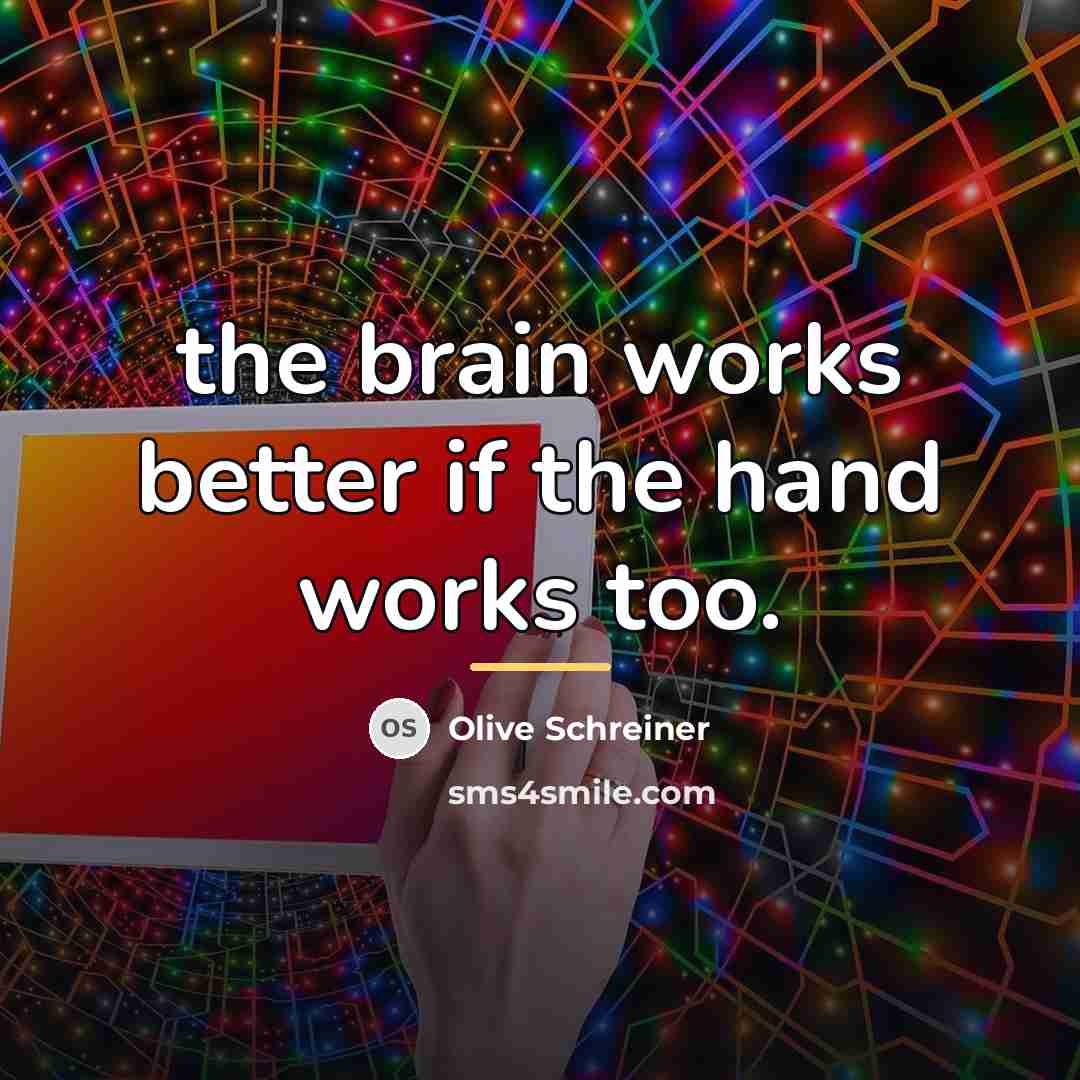 “the brain works better if the hand works too.…” quote by Olive Schreiner