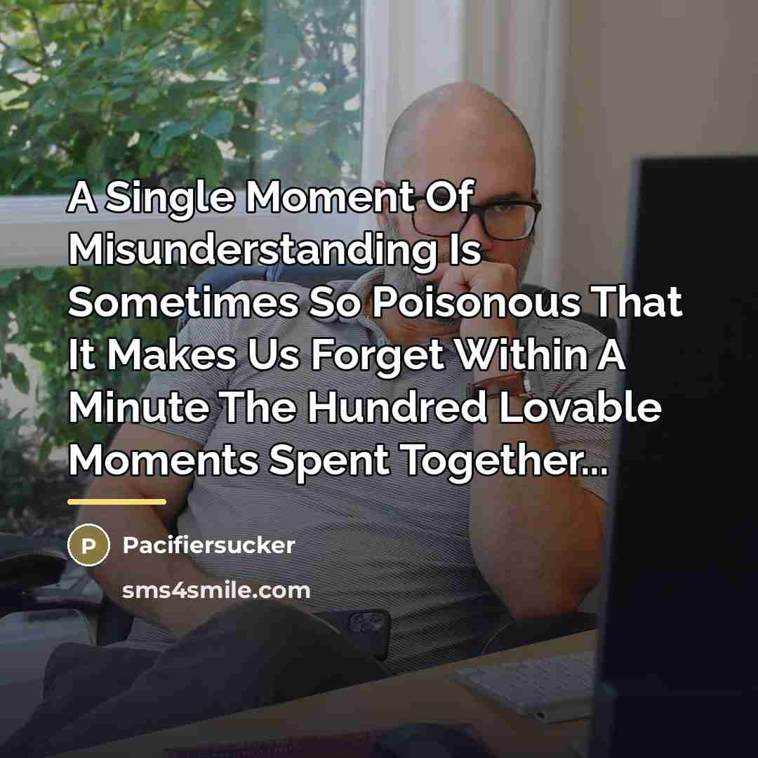 “A Single Moment Of Misunderstanding Is Sometimes So Poisonous That…” quote by Pacifiersucker