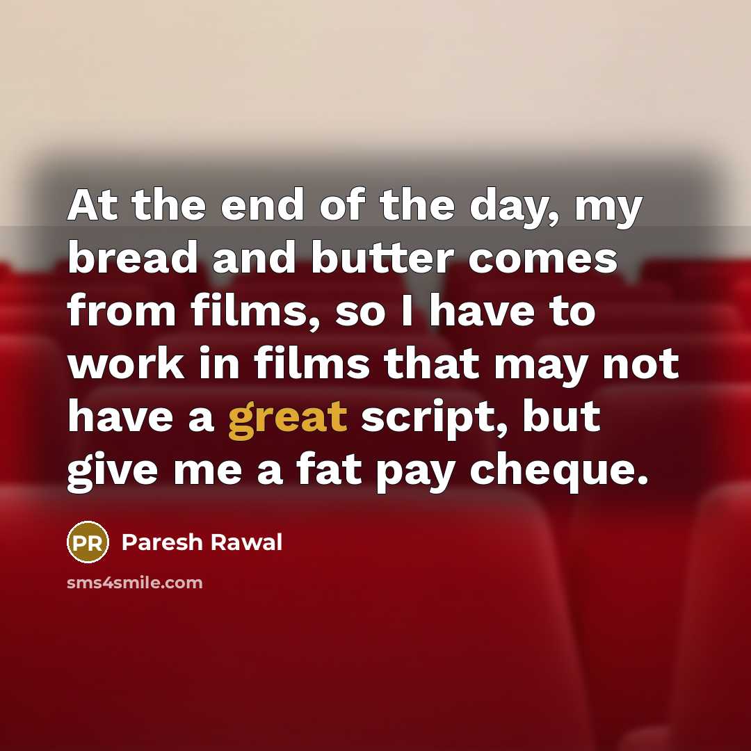 “At the end of the day, my bread and butter…” quote by Paresh Rawal