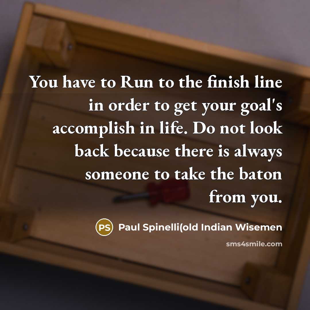“You have to Run to the finish line in order…” quote by Paul Spinelli(old Indian Wisemen