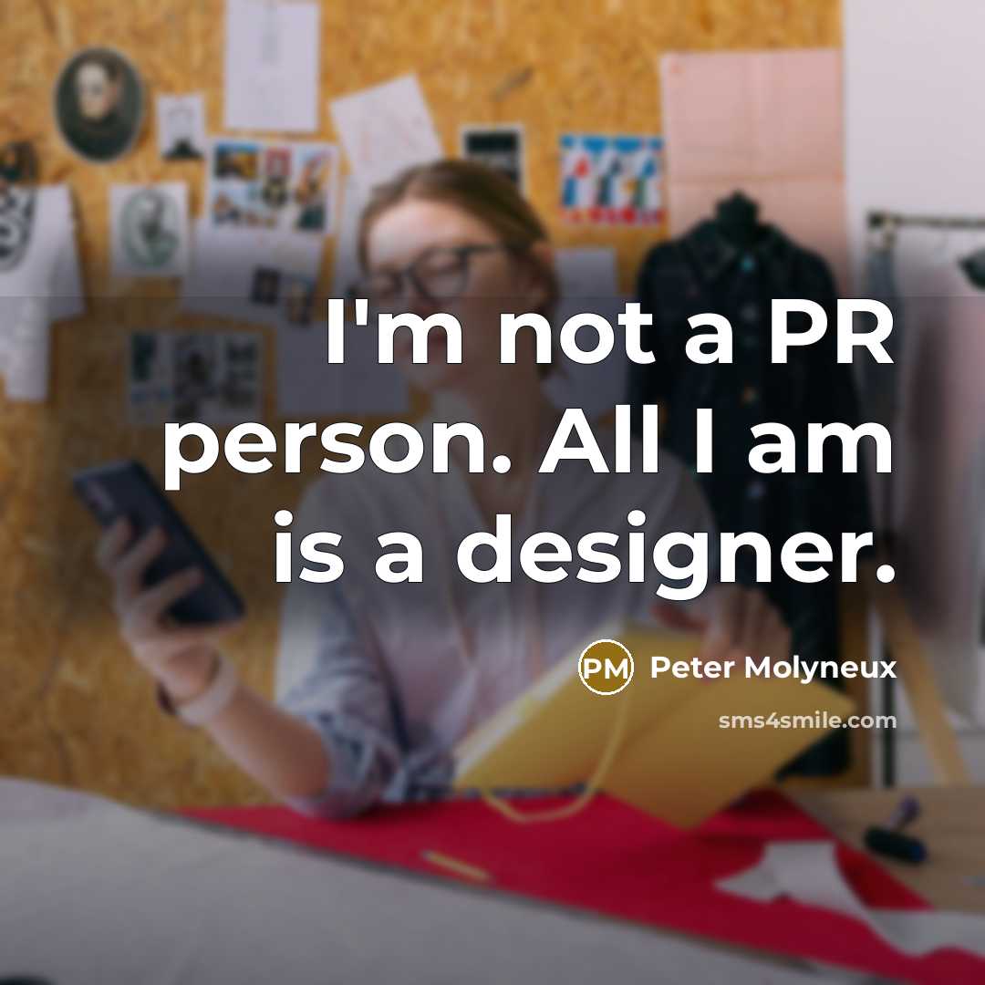 “I'm not a PR person. All I am is a…” quote by Peter Molyneux