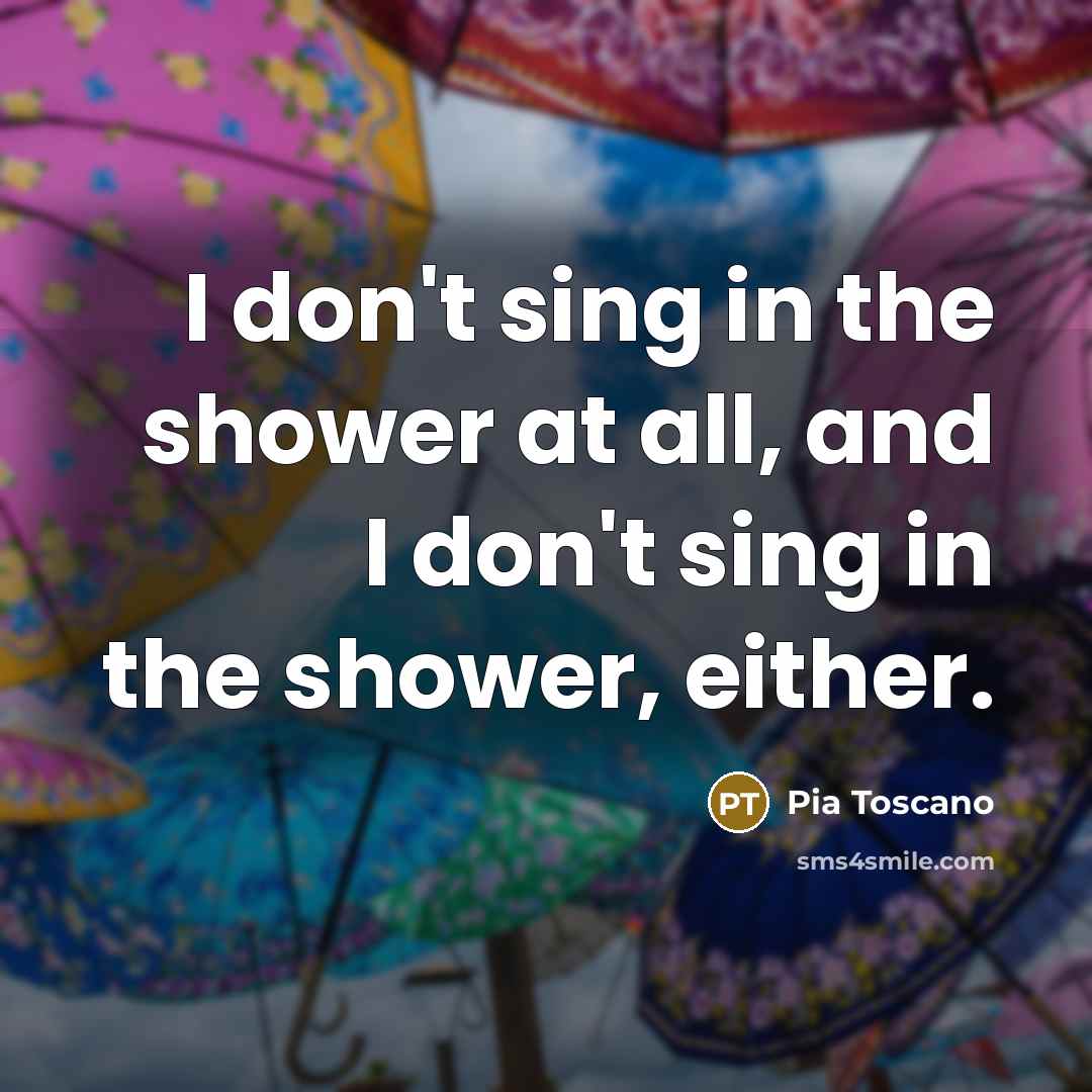 “I don't sing in the shower at all, and I…” quote by Pia Toscano