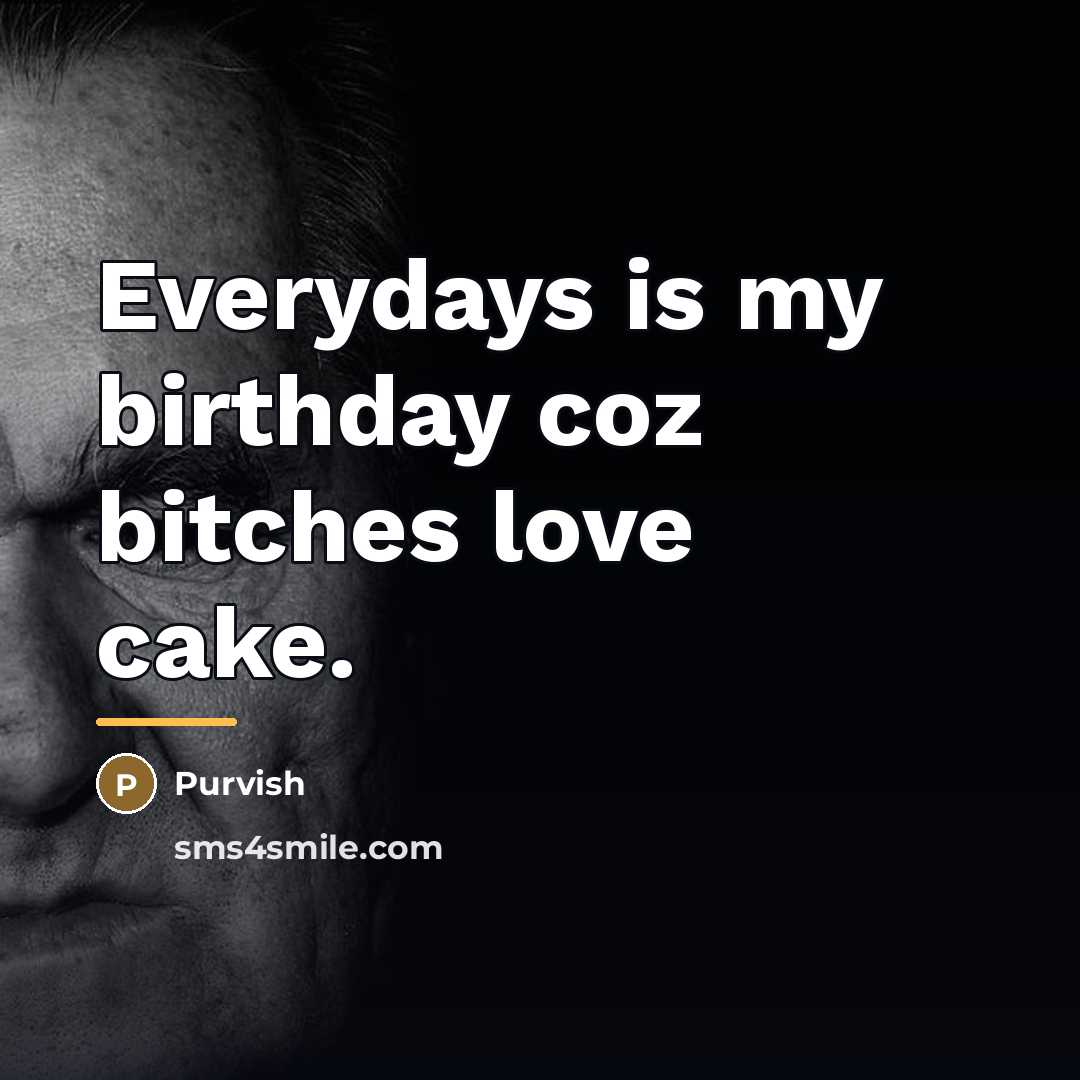 “Everydays is my birthday coz bitches love cake.…” quote by Purvish