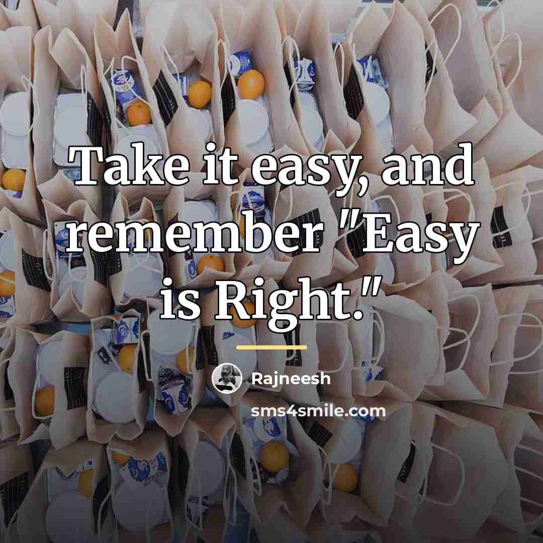 “Take it easy, and remember "Easy is Right."…” quote by Rajneesh