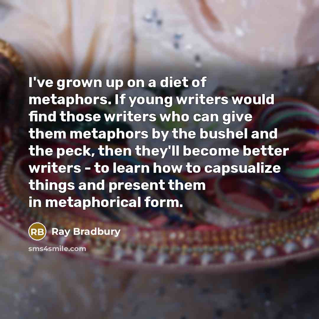 “I've grown up on a diet of metaphors. If young…” quote by Ray Bradbury