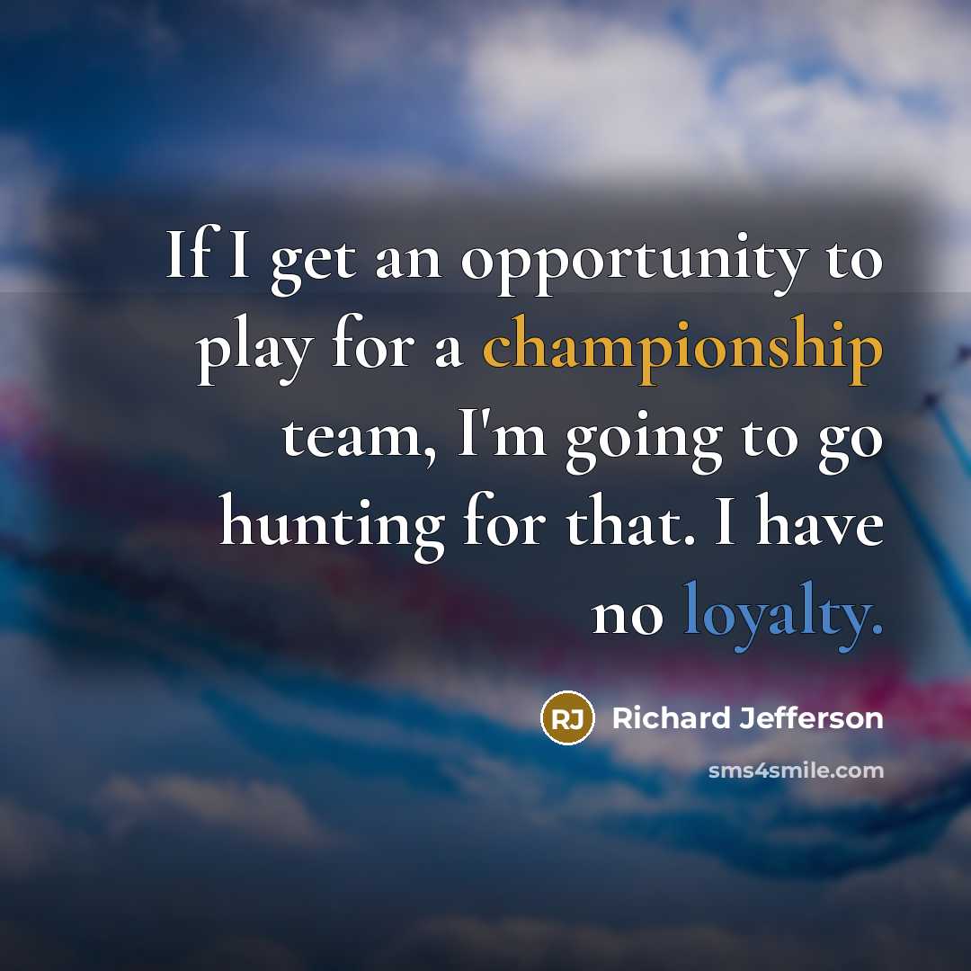 “If I get an opportunity to play for a championship…” quote by Richard Jefferson