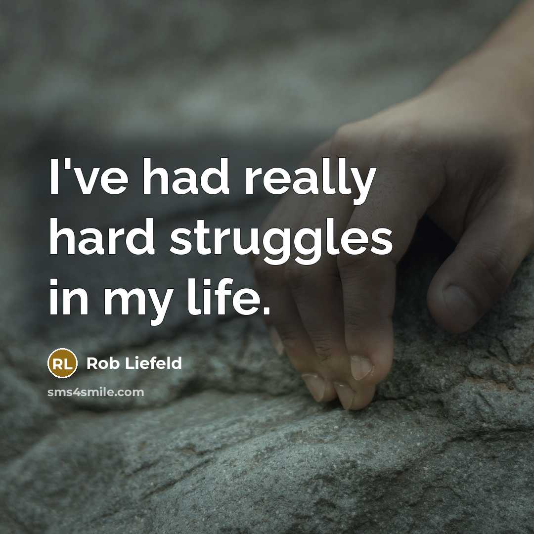 “I've had really hard struggles in my life.…” quote by Rob Liefeld