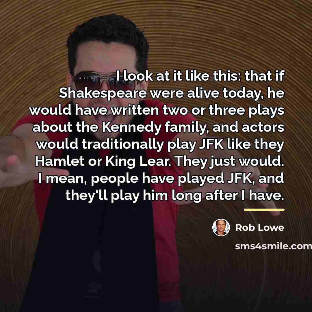 “I look at it like this: that if Shakespeare were…” quote by Rob Lowe