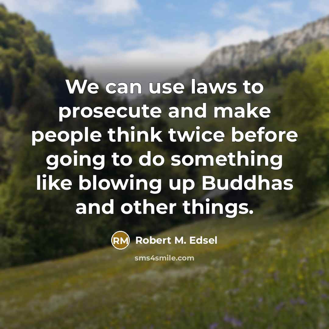 “We can use laws to prosecute and make people think…” quote by Robert M. Edsel